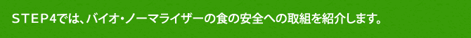 ＳＴＥＰ4では、バイオ・ノーマライザーの食の安全への取組を紹介します。